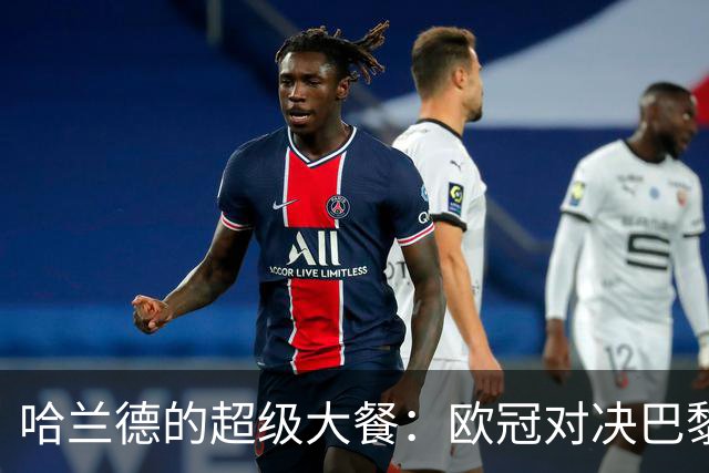 哈兰德的超级大餐：欧冠对决巴黎，5球成神！